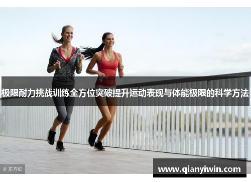 极限耐力挑战训练全方位突破提升运动表现与体能极限的科学方法